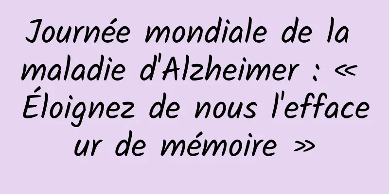 Journée mondiale de la maladie d'Alzheimer : « Éloignez de nous l'effaceur de mémoire »