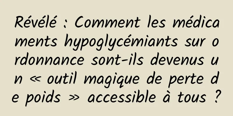Révélé : Comment les médicaments hypoglycémiants sur ordonnance sont-ils devenus un « outil magique de perte de poids » accessible à tous ?