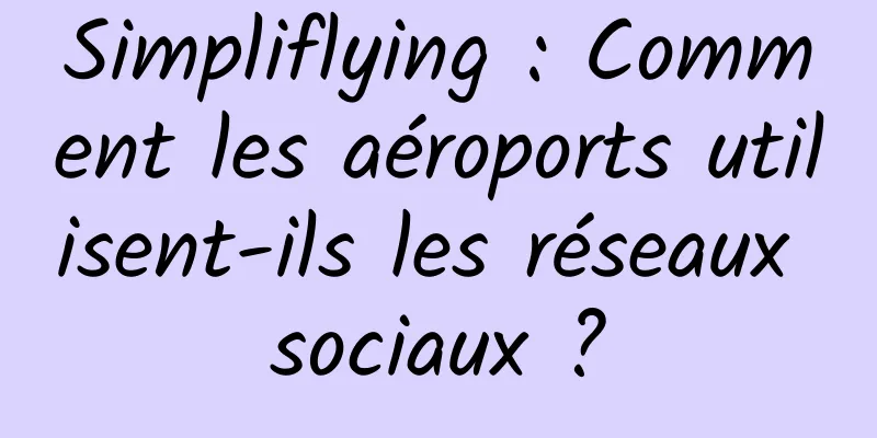 Simpliflying : Comment les aéroports utilisent-ils les réseaux sociaux ?