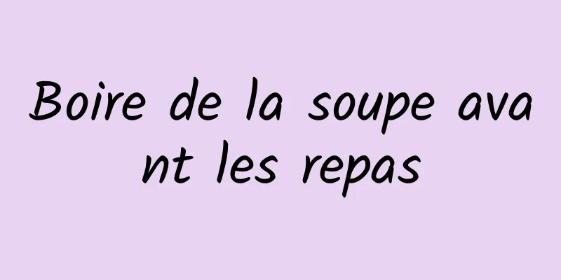 Boire de la soupe avant les repas
