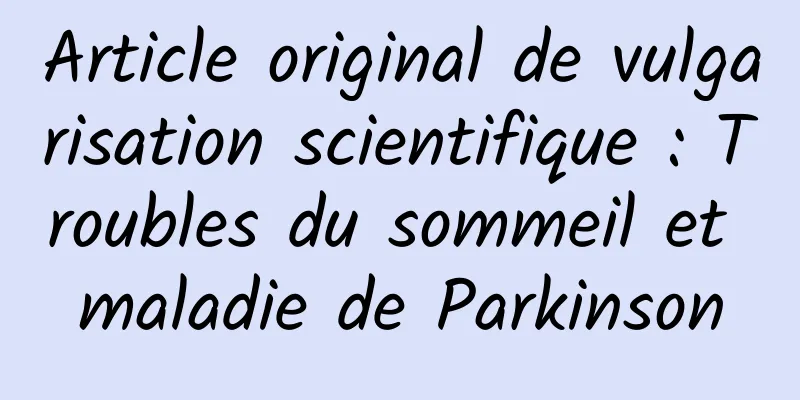 Article original de vulgarisation scientifique : Troubles du sommeil et maladie de Parkinson