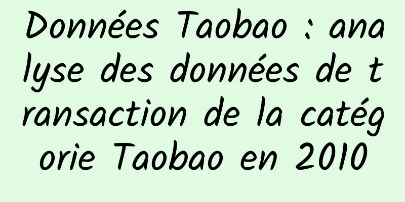 Données Taobao : analyse des données de transaction de la catégorie Taobao en 2010