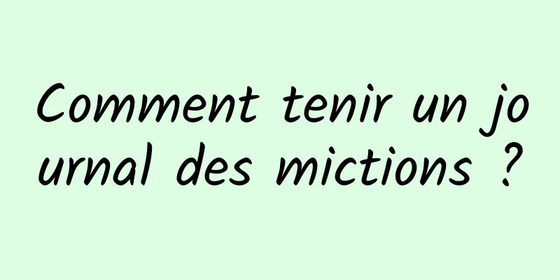 Comment tenir un journal des mictions ?