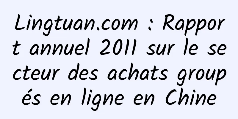 Lingtuan.com : Rapport annuel 2011 sur le secteur des achats groupés en ligne en Chine