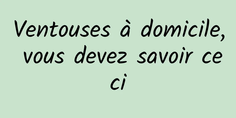 Ventouses à domicile, vous devez savoir ceci