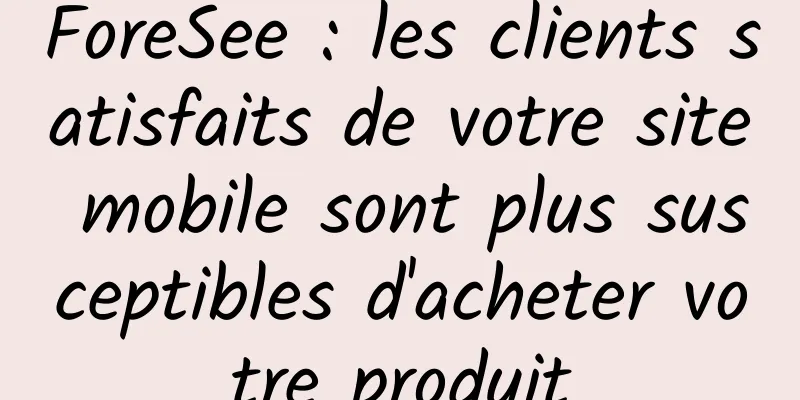 ForeSee : les clients satisfaits de votre site mobile sont plus susceptibles d'acheter votre produit