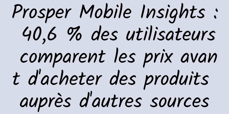 Prosper Mobile Insights : 40,6 % des utilisateurs comparent les prix avant d'acheter des produits auprès d'autres sources