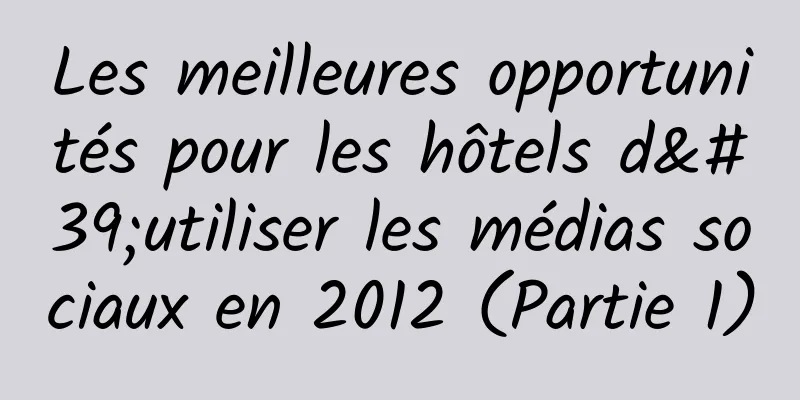 Les meilleures opportunités pour les hôtels d'utiliser les médias sociaux en 2012 (Partie 1)