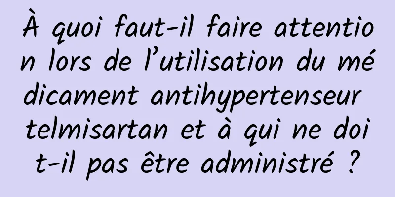 À quoi faut-il faire attention lors de l’utilisation du médicament antihypertenseur telmisartan et à qui ne doit-il pas être administré ?