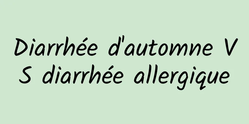 Diarrhée d'automne VS diarrhée allergique