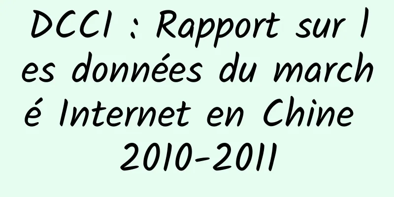 DCCI : Rapport sur les données du marché Internet en Chine 2010-2011