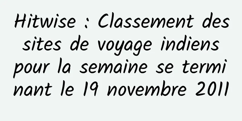 Hitwise : Classement des sites de voyage indiens pour la semaine se terminant le 19 novembre 2011