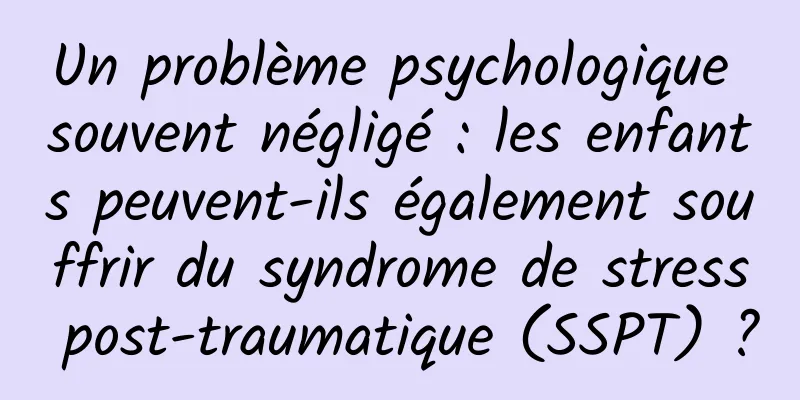 Un problème psychologique souvent négligé : les enfants peuvent-ils également souffrir du syndrome de stress post-traumatique (SSPT) ?