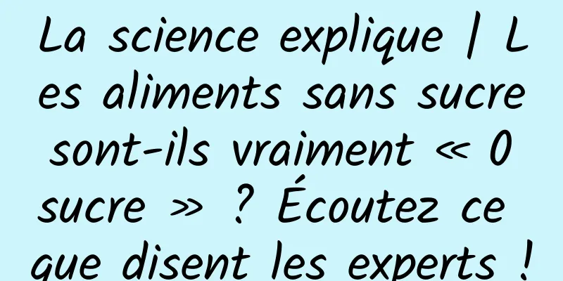 La science explique | Les aliments sans sucre sont-ils vraiment « 0 sucre » ? Écoutez ce que disent les experts !