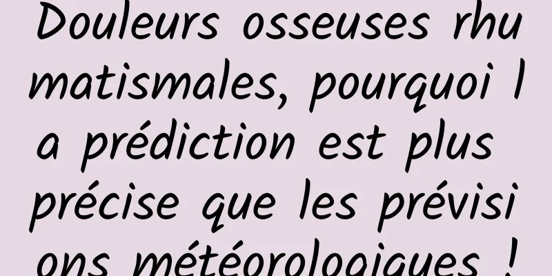 Douleurs osseuses rhumatismales, pourquoi la prédiction est plus précise que les prévisions météorologiques !