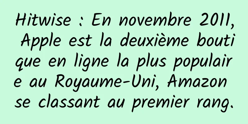 Hitwise : En novembre 2011, Apple est la deuxième boutique en ligne la plus populaire au Royaume-Uni, Amazon se classant au premier rang.