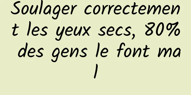 Soulager correctement les yeux secs, 80% des gens le font mal