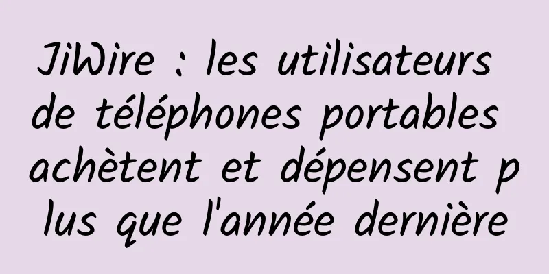 JiWire : les utilisateurs de téléphones portables achètent et dépensent plus que l'année dernière