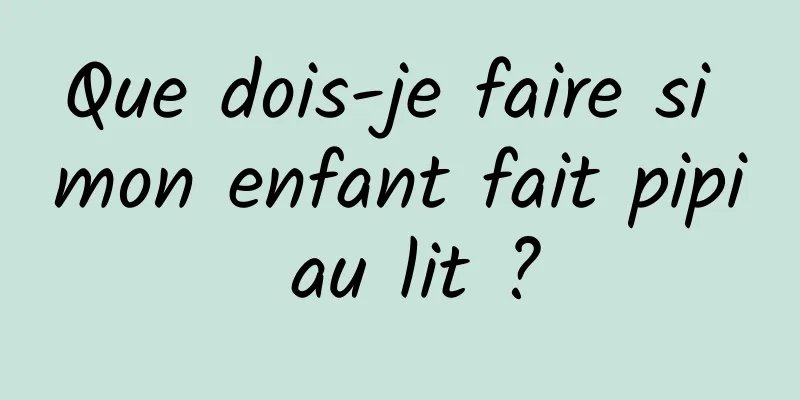 Que dois-je faire si mon enfant fait pipi au lit ?