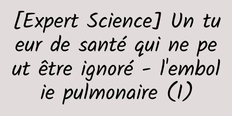 [Expert Science] Un tueur de santé qui ne peut être ignoré - l'embolie pulmonaire (I)