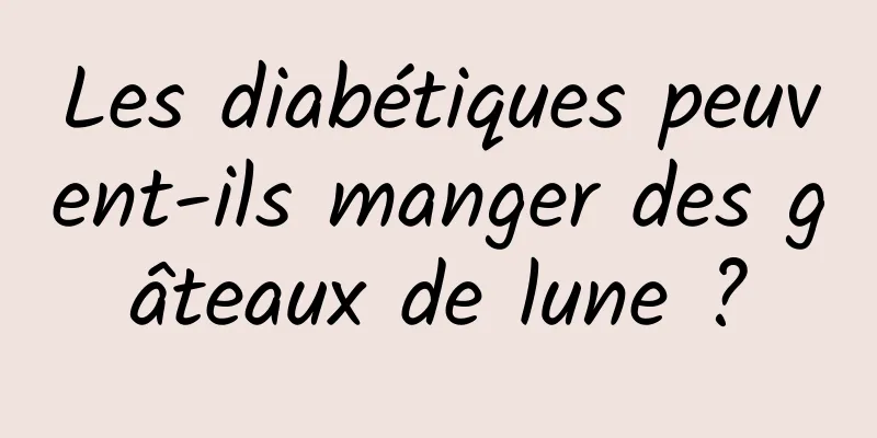 Les diabétiques peuvent-ils manger des gâteaux de lune ?