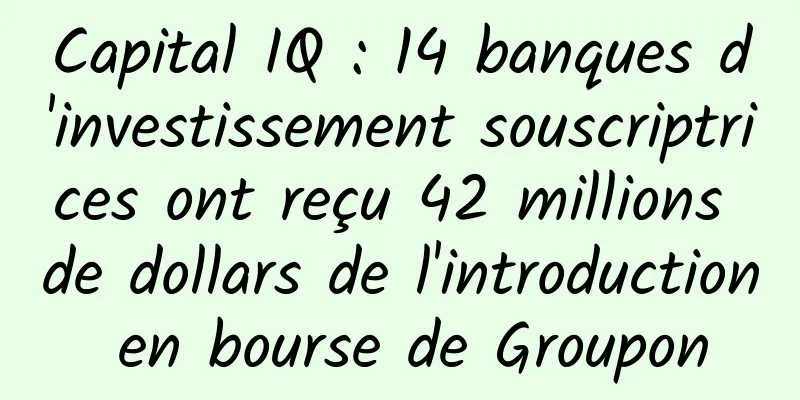 Capital IQ : 14 banques d'investissement souscriptrices ont reçu 42 millions de dollars de l'introduction en bourse de Groupon