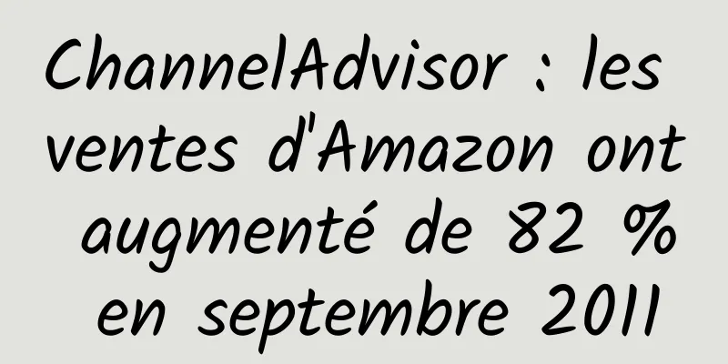 ChannelAdvisor : les ventes d'Amazon ont augmenté de 82 % en septembre 2011