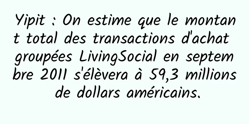Yipit : On estime que le montant total des transactions d'achat groupées LivingSocial en septembre 2011 s'élèvera à 59,3 millions de dollars américains.