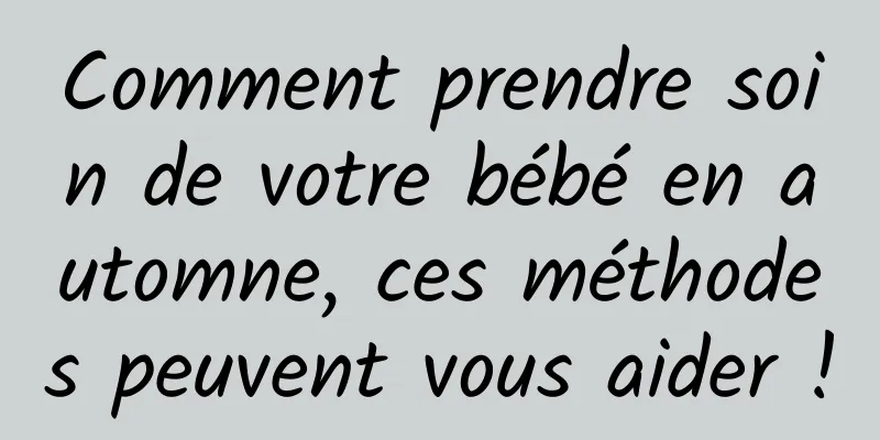 Comment prendre soin de votre bébé en automne, ces méthodes peuvent vous aider !