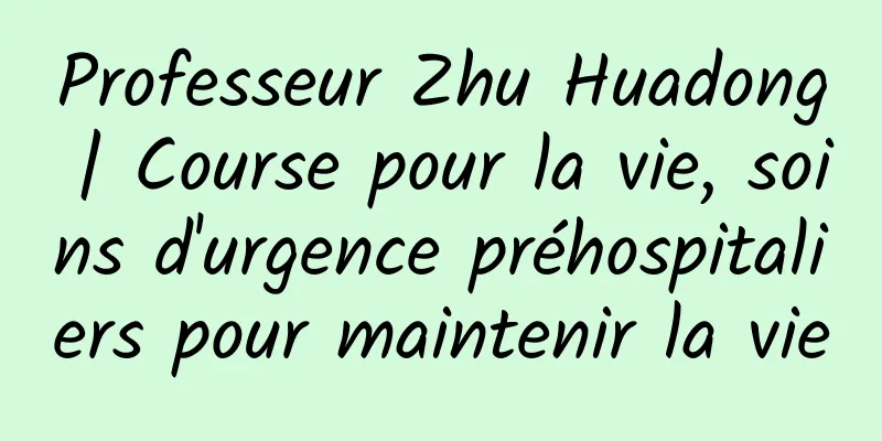 Professeur Zhu Huadong | Course pour la vie, soins d'urgence préhospitaliers pour maintenir la vie