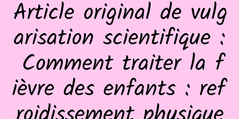 Article original de vulgarisation scientifique : Comment traiter la fièvre des enfants : refroidissement physique