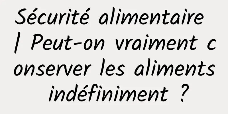 Sécurité alimentaire | Peut-on vraiment conserver les aliments indéfiniment ?