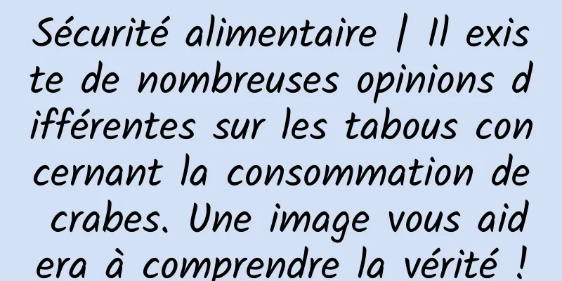 Sécurité alimentaire | Il existe de nombreuses opinions différentes sur les tabous concernant la consommation de crabes. Une image vous aidera à comprendre la vérité !