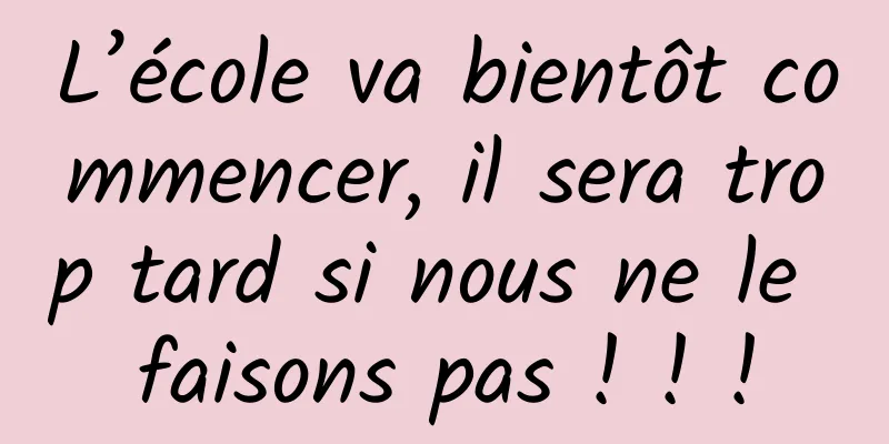 L’école va bientôt commencer, il sera trop tard si nous ne le faisons pas ! ! !