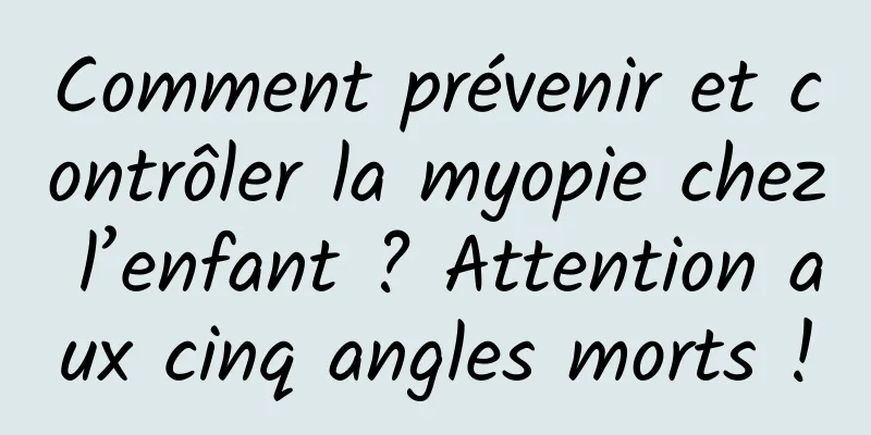 Comment prévenir et contrôler la myopie chez l’enfant ? Attention aux cinq angles morts !