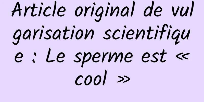 Article original de vulgarisation scientifique : Le sperme est « cool »