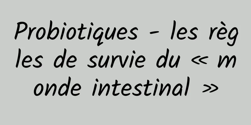 Probiotiques - les règles de survie du « monde intestinal »