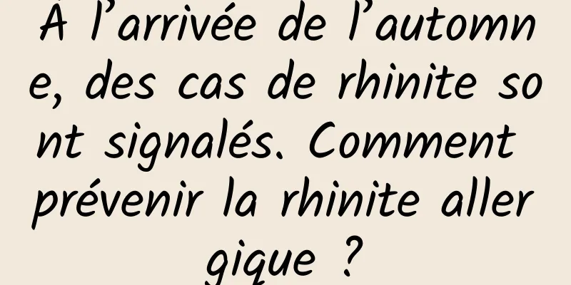 À l’arrivée de l’automne, des cas de rhinite sont signalés. Comment prévenir la rhinite allergique ?
