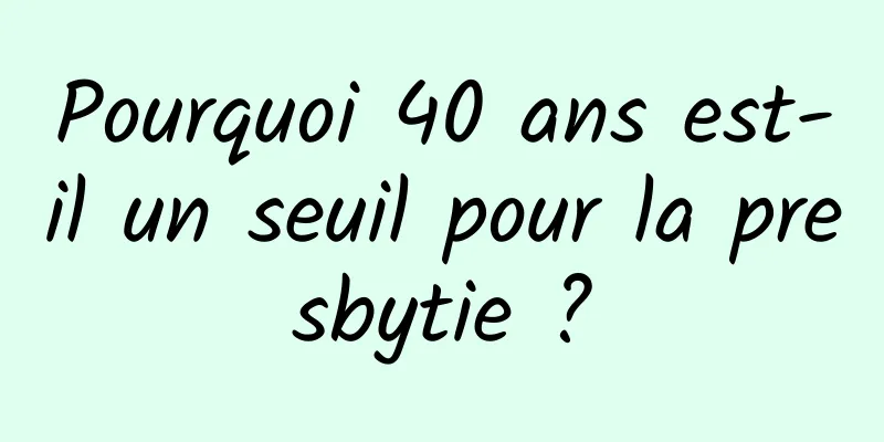 Pourquoi 40 ans est-il un seuil pour la presbytie ?