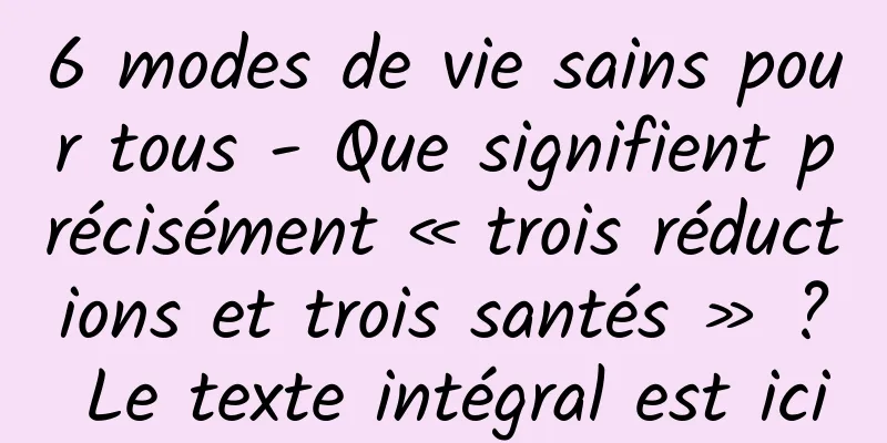 6 modes de vie sains pour tous - Que signifient précisément « trois réductions et trois santés » ? Le texte intégral est ici
