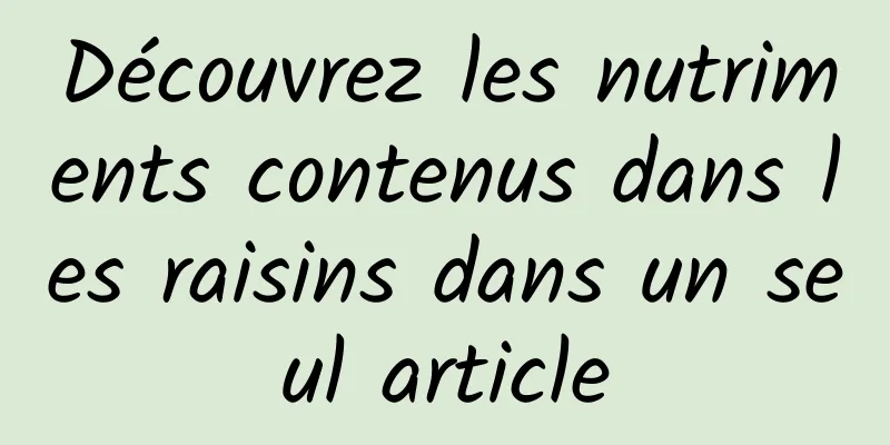 Découvrez les nutriments contenus dans les raisins dans un seul article