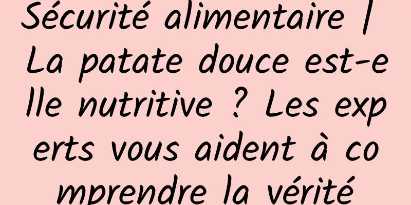 Sécurité alimentaire | La patate douce est-elle nutritive ? Les experts vous aident à comprendre la vérité