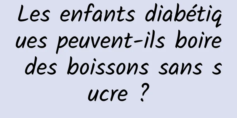 Les enfants diabétiques peuvent-ils boire des boissons sans sucre ?
