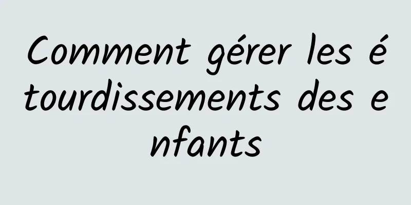Comment gérer les étourdissements des enfants