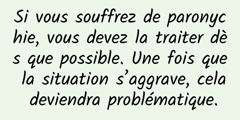 Si vous souffrez de paronychie, vous devez la traiter dès que possible. Une fois que la situation s’aggrave, cela deviendra problématique.