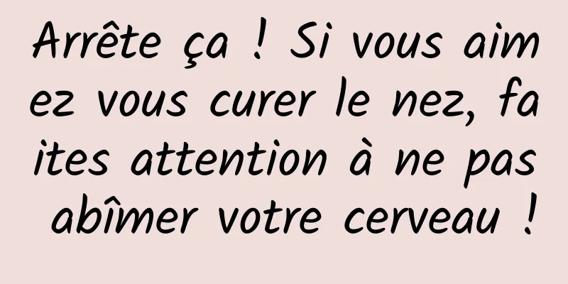 Arrête ça ! Si vous aimez vous curer le nez, faites attention à ne pas abîmer votre cerveau !