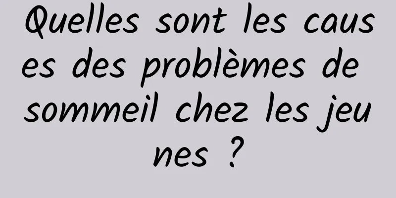 Quelles sont les causes des problèmes de sommeil chez les jeunes ?