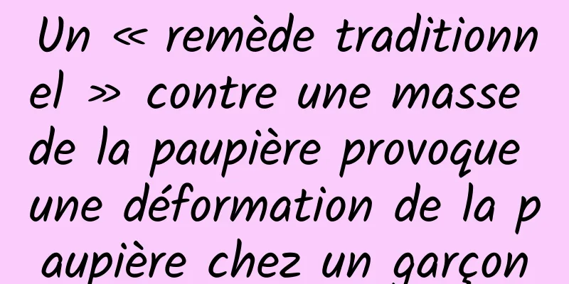 Un « remède traditionnel » contre une masse de la paupière provoque une déformation de la paupière chez un garçon