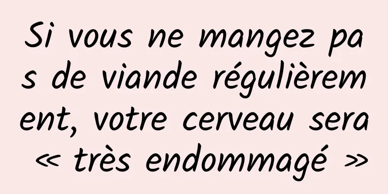 Si vous ne mangez pas de viande régulièrement, votre cerveau sera « très endommagé »