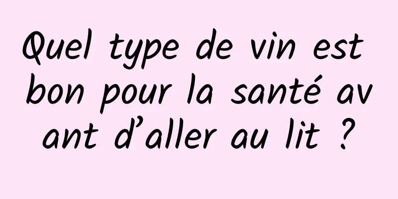 Quel type de vin est bon pour la santé avant d’aller au lit ?
